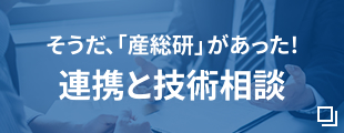 そうだ、「産総研」があった!連携と技術相談